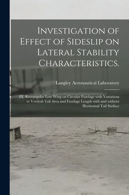 Investigation Of Effect Of Sideslip On Lateral Stability Characteristics.: Iii, Rectangular Low Wing On Circular Fuselage With Variations In ... With And Without Horizontal Tail Surface