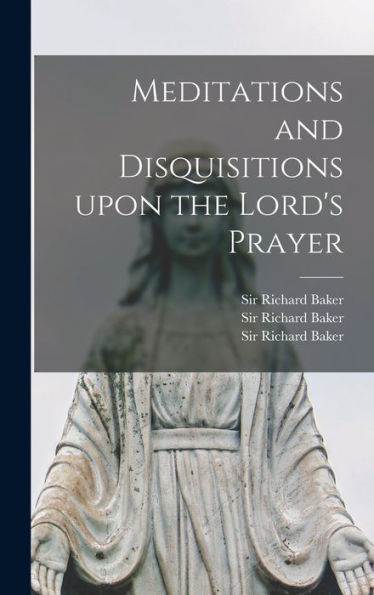 Meditations And Disquisitions Upon The Lord'S Prayer