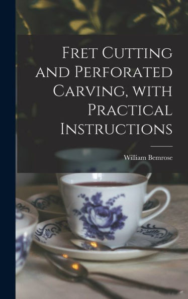 Fret Cutting And Perforated Carving, With Practical Instructions
