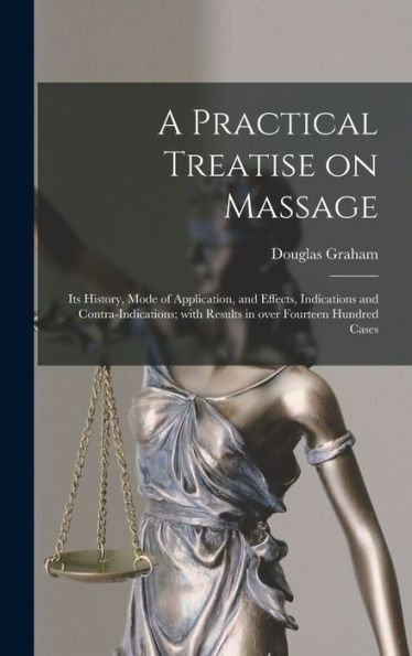 A Practical Treatise On Massage: Its History, Mode Of Application, And Effects, Indications And Contra-Indications; With Results In Over Fourteen Hundred Cases