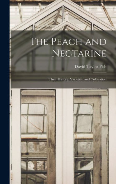 The Peach And Nectarine: Their History, Varieties, And Cultivation
