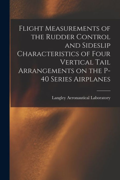 Flight Measurements Of The Rudder Control And Sideslip Characteristics Of Four Vertical Tail Arrangements On The P-40 Series Airplanes