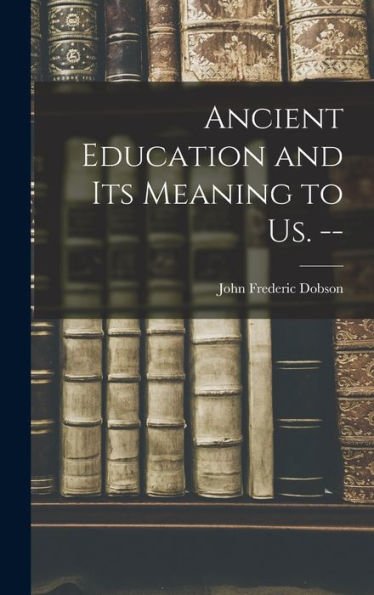 Ancient Education And Its Meaning To Us. --