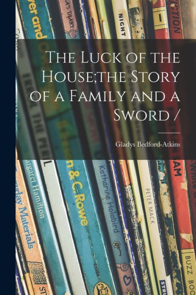 The Luck Of The House;The Story Of A Family And A Sword /