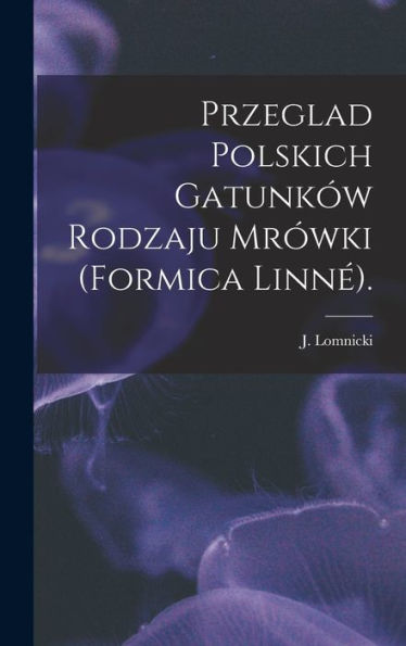 Przeglad Polskich Gatunk?w Rodzaju Mr?wki (Formica Linn?).