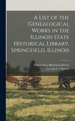 A List Of The Genealogical Works In The Illinois State Historical Library, Springfield, Illinois