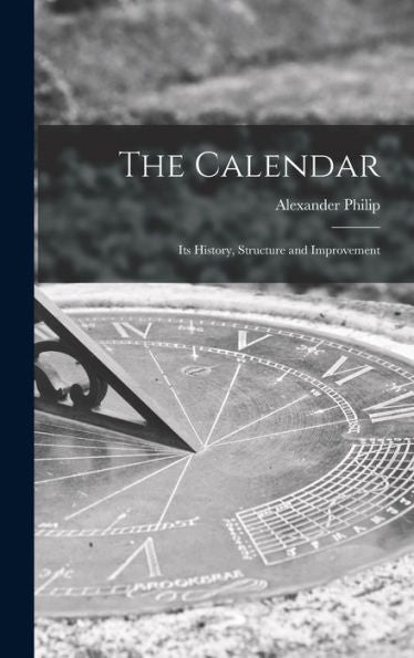The Calendar: Its History, Structure And Improvement