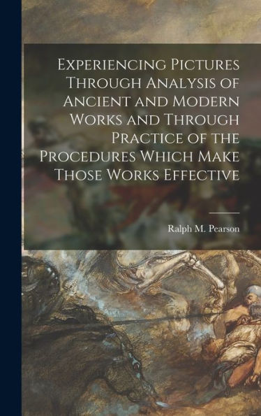 Experiencing Pictures Through Analysis Of Ancient And Modern Works And Through Practice Of The Procedures Which Make Those Works Effective