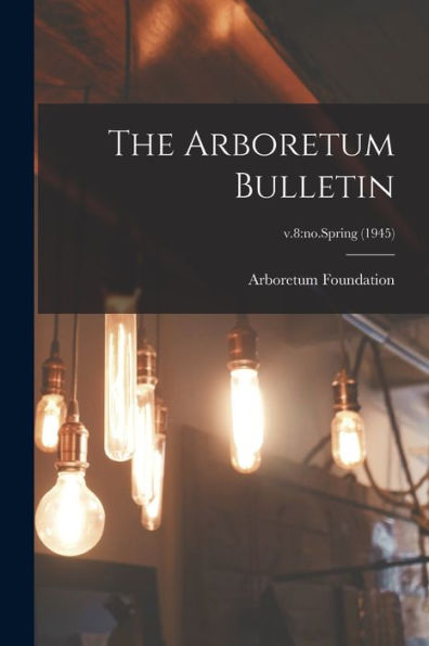 The Arboretum Bulletin; V.8: No.Spring (1945)