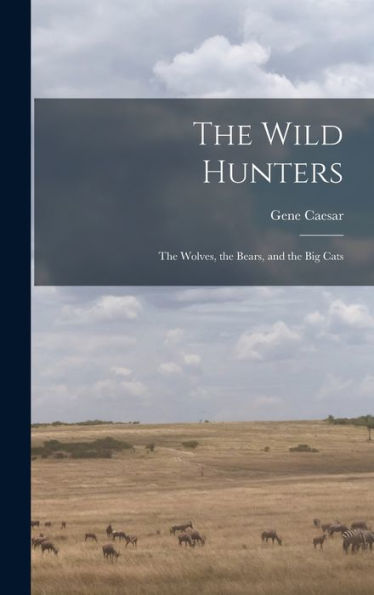 The Wild Hunters; The Wolves, The Bears, And The Big Cats