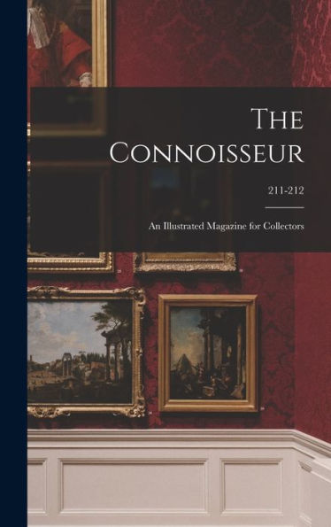 The Connoisseur: An Illustrated Magazine For Collectors; 211-212