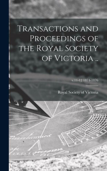 Transactions And Proceedings Of The Royal Society Of Victoria ..; V.11-12 1874-1876