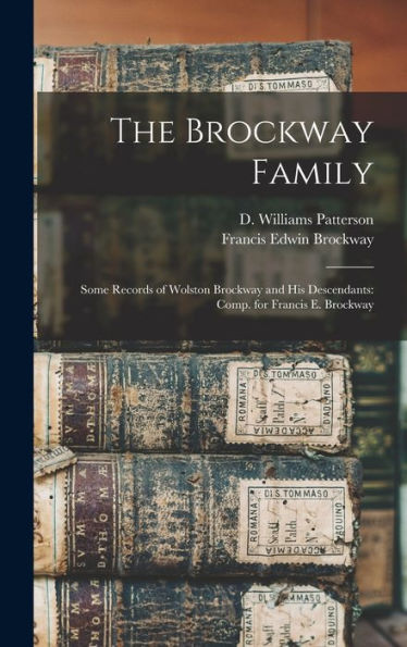 The Brockway Family: Some Records Of Wolston Brockway And His Descendants: Comp. For Francis E. Brockway