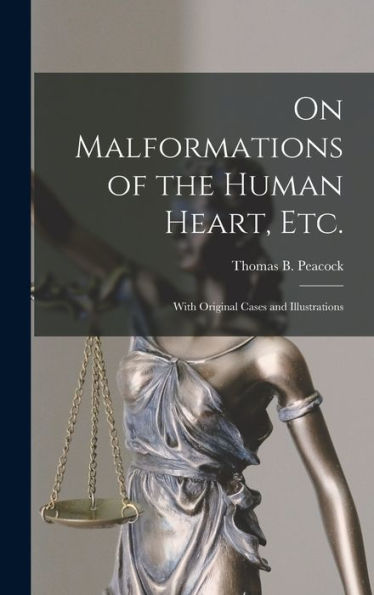 On Malformations Of The Human Heart, Etc.: With Original Cases And Illustrations