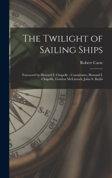 The Twilight Of Sailing Ships; Foreword By Howard I. Chapelle; Consultants, Howard I. Chapelle, Gordon Mclintock, John S. Baylis