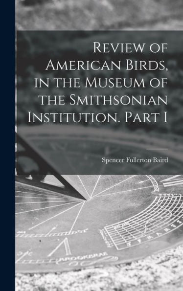 Review Of American Birds, In The Museum Of The Smithsonian Institution. Part I