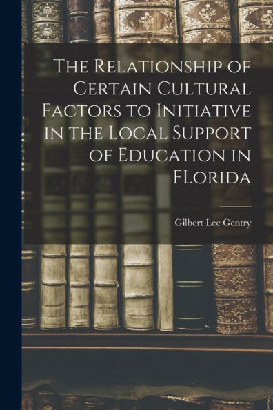 The Relationship Of Certain Cultural Factors To Initiative In The Local Support Of Education In Florida
