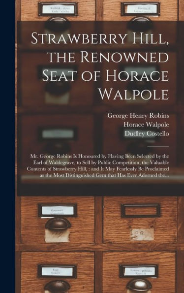 Strawberry Hill, The Renowned Seat Of Horace Walpole: Mr. George Robins Is Honoured By Having Been Selected By The Earl Of Waldegrave, To Sell By ... And It May Fearlessly Be Proclaimed As...