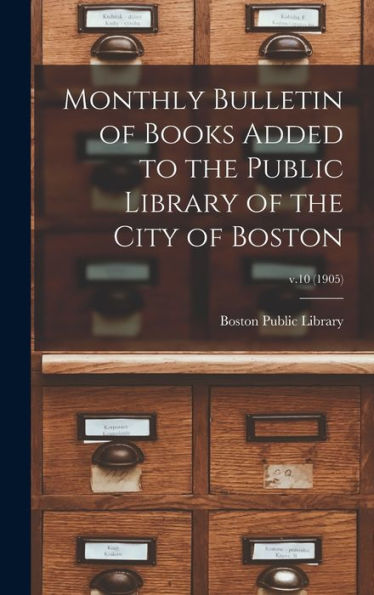 Monthly Bulletin Of Books Added To The Public Library Of The City Of Boston; V.10 (1905)