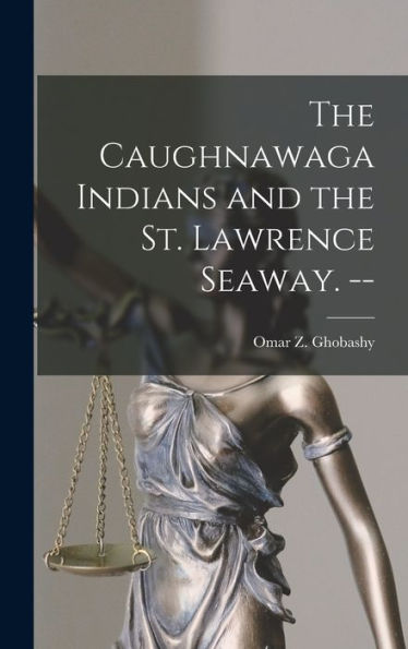 The Caughnawaga Indians And The St. Lawrence Seaway. --