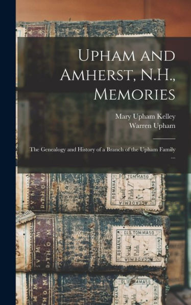 Upham And Amherst, N.H., Memories: The Genealogy And History Of A Branch Of The Upham Family ...