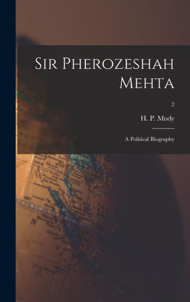 Sir Pherozeshah Mehta: A Political Biography; 2