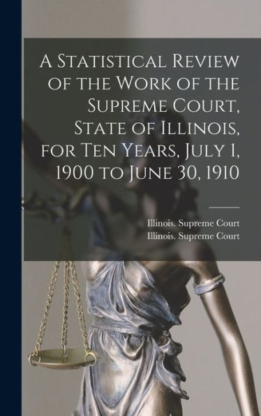 A Statistical Review Of The Work Of The Supreme Court, State Of Illinois, For Ten Years, July 1, 1900 To June 30, 1910