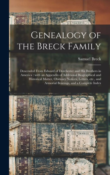 Genealogy Of The Breck Family: Descended From Edward Of Dorchester And His Brothers In America: With An Appendix Of Additional Biographical And ... And Armorial Bearings, And A Complete Index