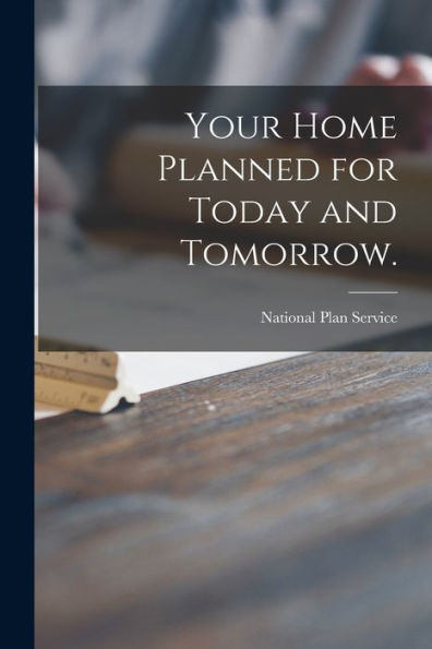 Your Home Planned For Today And Tomorrow.
