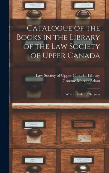 Catalogue Of The Books In The Library Of The Law Society Of Upper Canada: With An Index Of Subjects