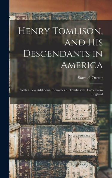 Henry Tomlison, And His Descendants In America: With A Few Additional Branches Of Tomlinsons, Later From England