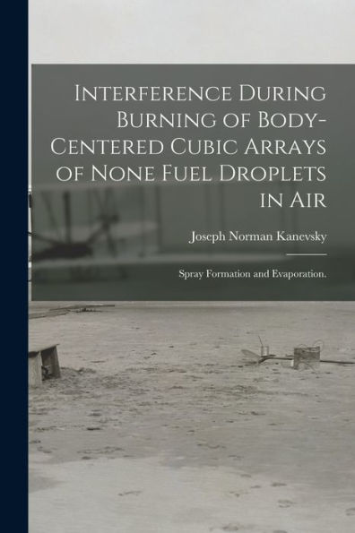 Interference During Burning Of Body-Centered Cubic Arrays Of None Fuel Droplets In Air; Spray Formation And Evaporation.