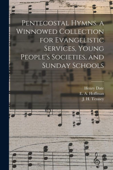 Pentecostal Hymns. A Winnowed Collection For Evangelistic Services, Young People'S Societies, And Sunday Schools
