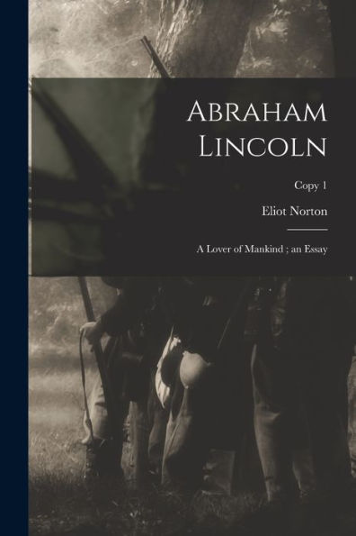 Abraham Lincoln: A Lover Of Mankind; An Essay; Copy 1