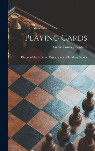Playing Cards: History Of The Pack And Explanations Of Its Many Secrets