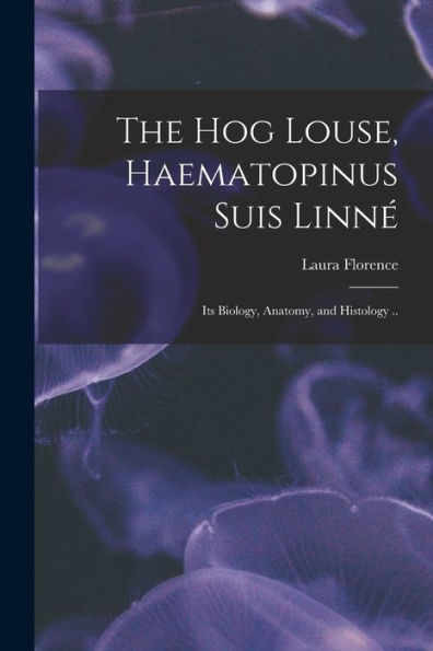 The Hog Louse, Haematopinus Suis Linne´: Its Biology, Anatomy, And Histology ..