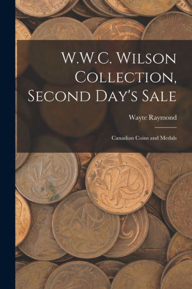 W.W.C. Wilson Collection, Second Day'S Sale: Canadian Coins And Medals