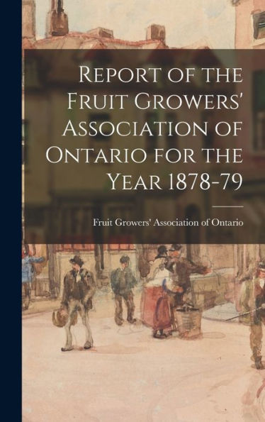 Report Of The Fruit Growers' Association Of Ontario For The Year 1878-79
