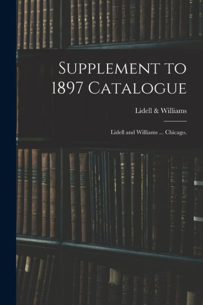 Supplement To 1897 Catalogue: Lidell And Williams ... Chicago.