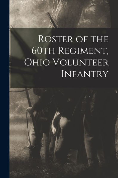 Roster Of The 60Th Regiment, Ohio Volunteer Infantry