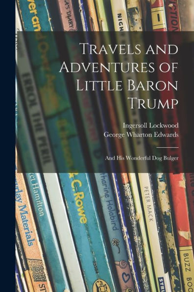 Travels And Adventures Of Little Baron Trump: And His Wonderful Dog Bulger