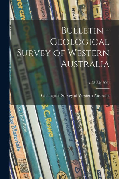 Bulletin - Geological Survey Of Western Australia; V.22-23(1906)