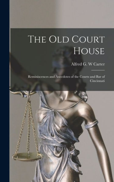 The Old Court House: Reminiscences And Anecdotes Of The Courts And Bar Of Cincinnati