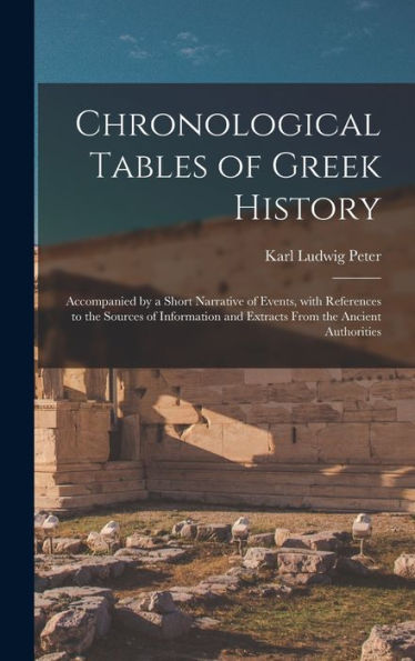 Chronological Tables Of Greek History: Accompanied By A Short Narrative Of Events, With References To The Sources Of Information And Extracts From The Ancient Authorities