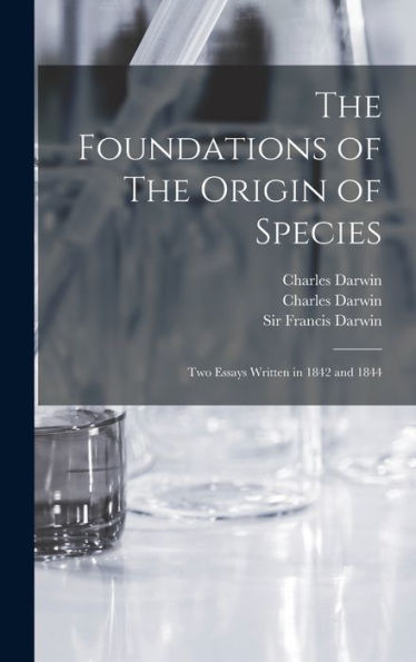 The Foundations Of The Origin Of Species: Two Essays Written In 1842 And 1844