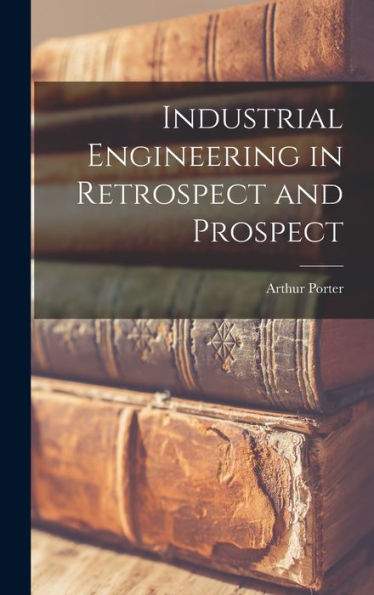 Industrial Engineering In Retrospect And Prospect