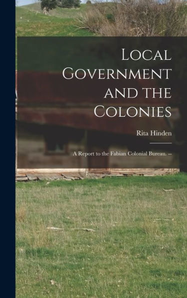 Local Government And The Colonies: A Report To The Fabian Colonial Bureau. --