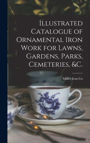 Illustrated Catalogue Of Ornamental Iron Work For Lawns, Gardens, Parks, Cemeteries, &C.