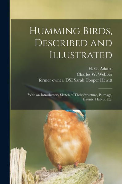 Humming Birds, Described And Illustrated: With An Introductory Sketch Of Their Structure, Plumage, Haunts, Habits, Etc.