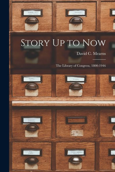 Story Up To Now: The Library Of Congress, 1800-1946